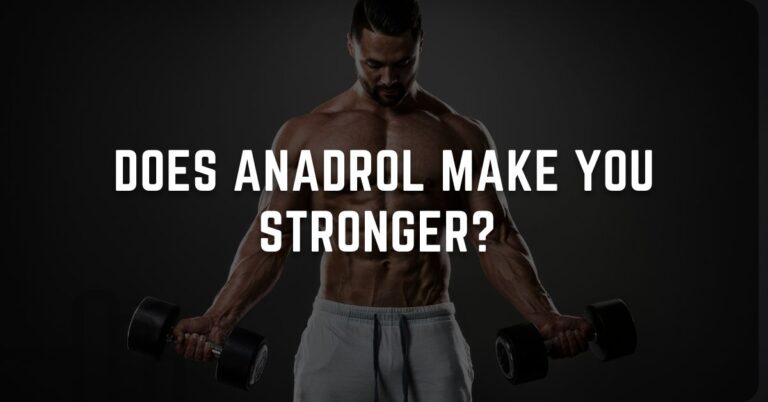 Does Anadrol Make You Stronger?