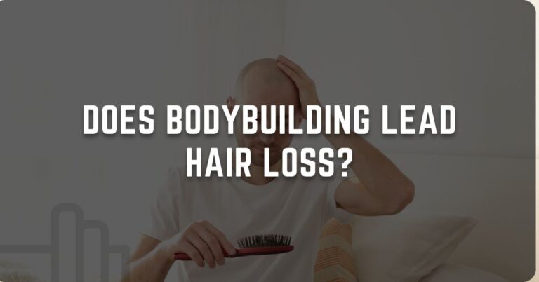 Does Bodybuilding Lead Hair Loss?