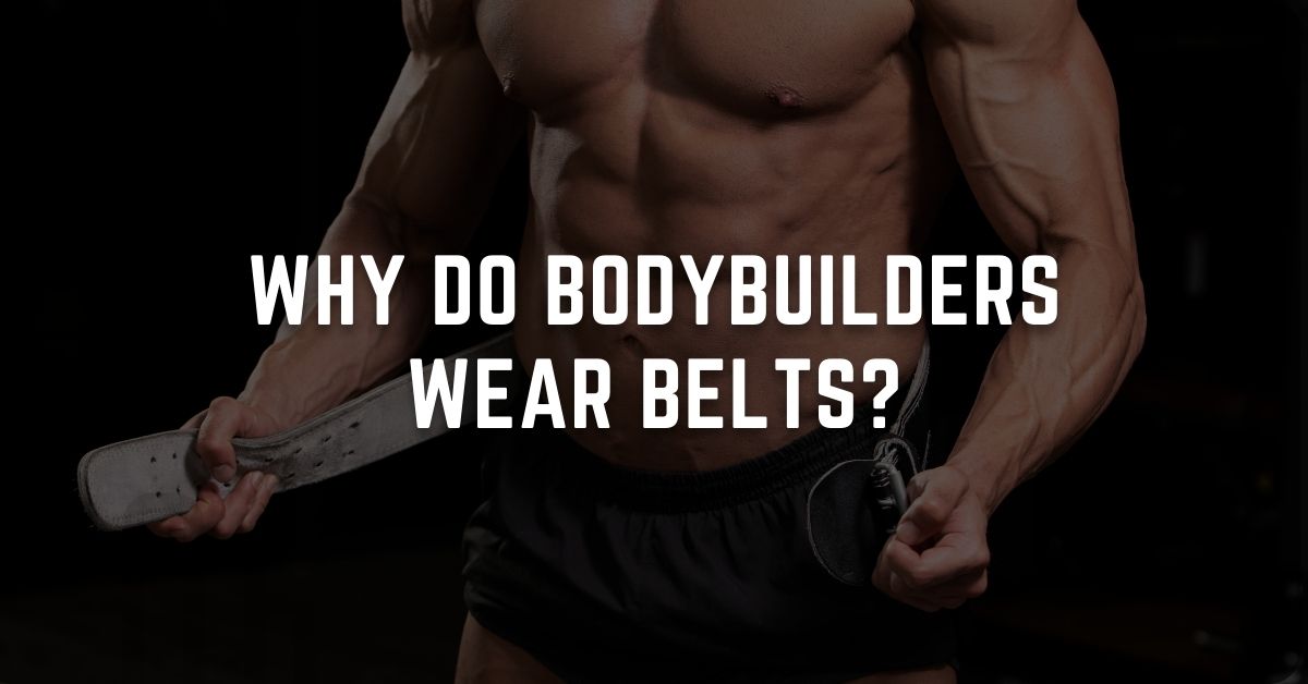 Why Bodybuilders Wear Belts?
